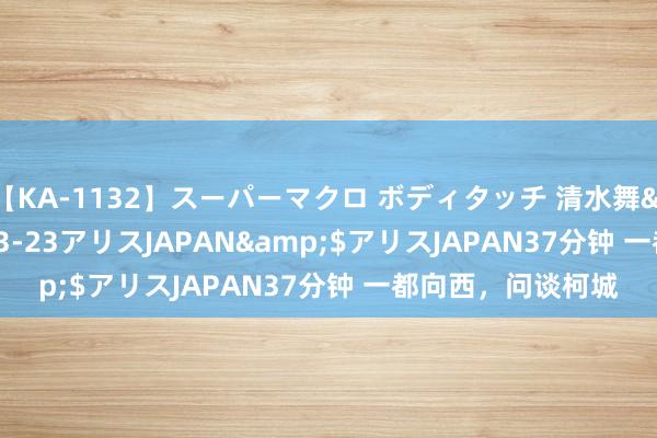 【KA-1132】スーパーマクロ ボディタッチ 清水舞</a>2008-03-23アリスJAPAN&$アリスJAPAN37分钟 一都向西，问谈柯城