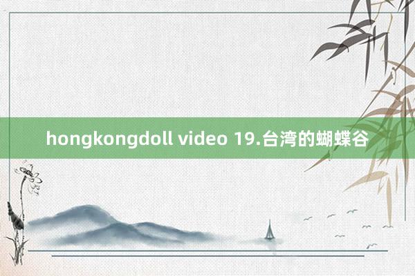 hongkongdoll video 19.台湾的蝴蝶谷